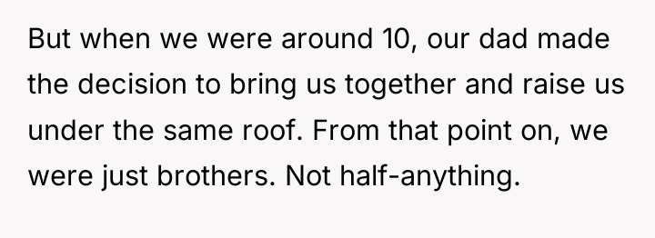 But when we were around 10, our dad made the...
