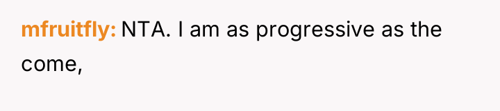 mfruitfly NTA. I am as progressive as the come,