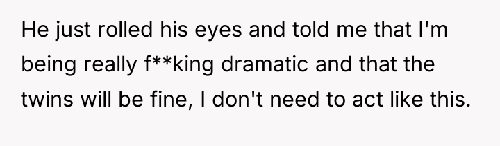 He just rolled his eyes and told me that I'm...