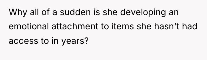 Why all of a sudden is she developing an emotional...