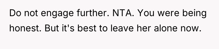 Do not engage further. NTA. You were being honest. But...