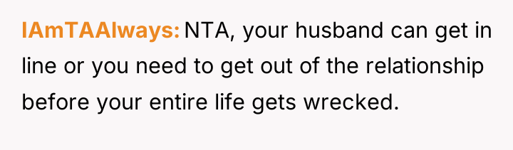 IAmTAAlways NTA, your husband can get in line or you...