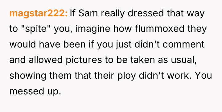 magstar222 If Sam really dressed that way to "spite" you,...
