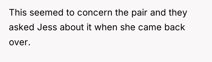 This seemed to concern the pair and they asked Jess...