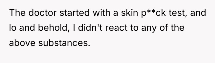 The doctor started with a skin p**ck test, and lo...