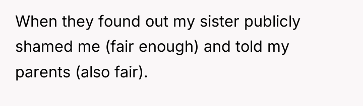 When they found out my sister publicly shamed me (fair...