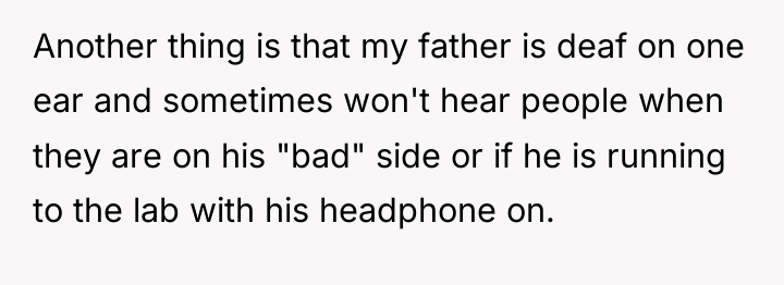 Another thing is that my father is deaf on one...