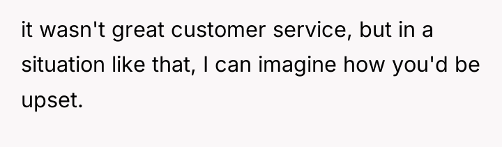 it wasn't great customer service, but in a situation like...