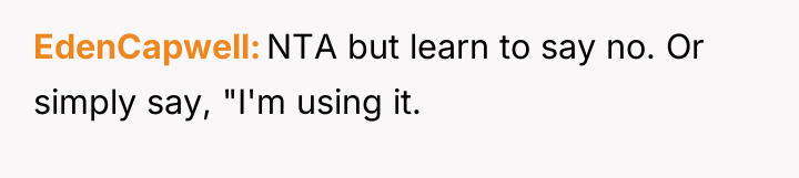 EdenCapwell NTA but learn to say no. Or simply say,...