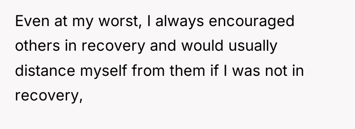 Even at my worst, I always encouraged others in recovery...