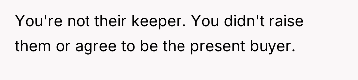 You're not their keeper. You didn't raise them or agree...