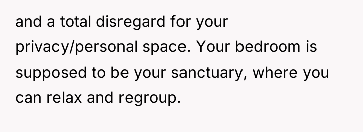 and a total disregard for your privacy/personal space. Your bedroom...
