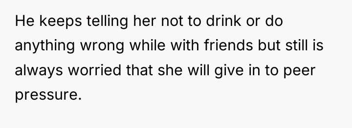 He keeps telling her not to drink or do anything...