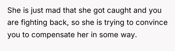 She is just mad that she got caught and you...