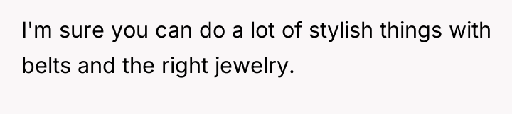 I'm sure you can do a lot of stylish things...
