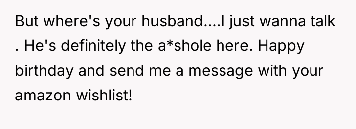 But where's your husband....I just wanna talk . He's definitely...
