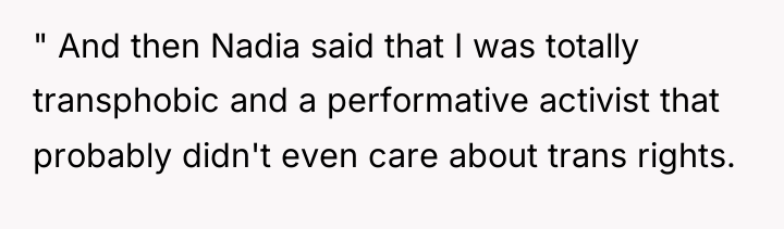 " And then Nadia said that I was totally transphobic...