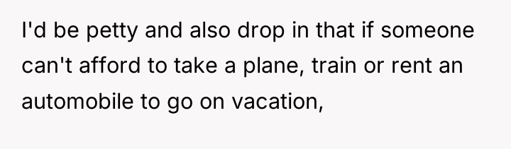 I'd be petty and also drop in that if someone...