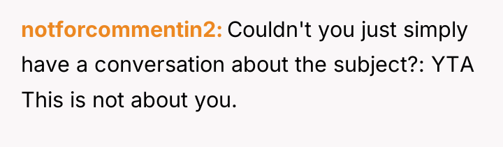 notforcommentin2 Couldn't you just simply have a conversation about the...