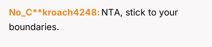 No_C**kroach4248 NTA, stick to your boundaries.