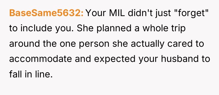 BaseSame5632 Your MIL didn't just "forget" to include you. She...