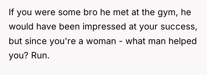 If you were some bro he met at the gym,...