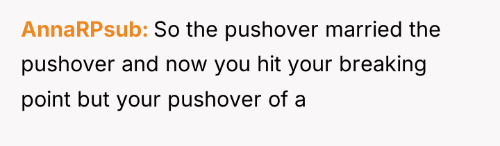 AnnaRPsub So the pushover married the pushover and now you...