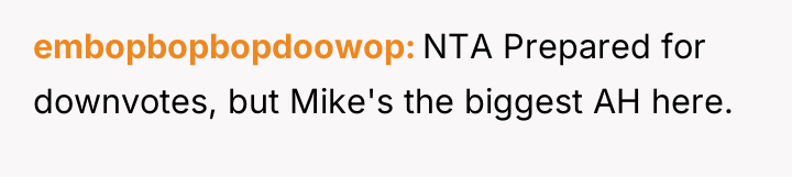 embopbopbopdoowop NTA Prepared for downvotes, but Mike's the biggest AH...