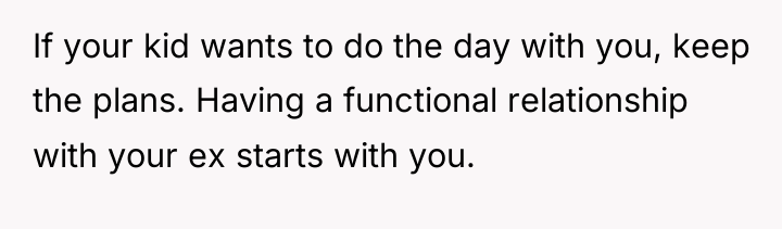 If your kid wants to do the day with you,...
