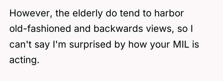 However, the elderly do tend to harbor old-fashioned and backwards...