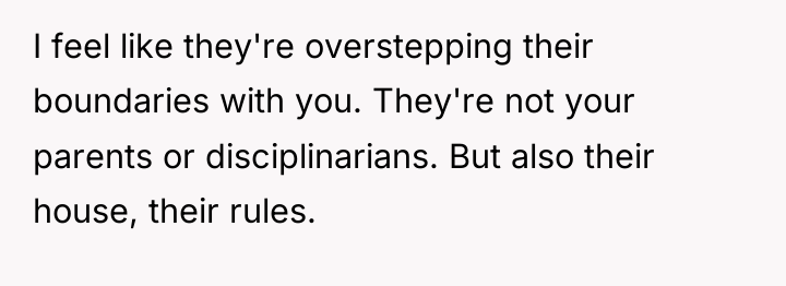 I feel like they're overstepping their boundaries with you. They're...