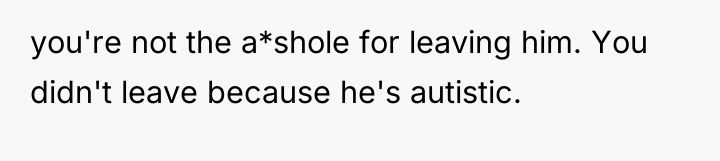 you're not the a*shole for leaving him. You didn't leave...
