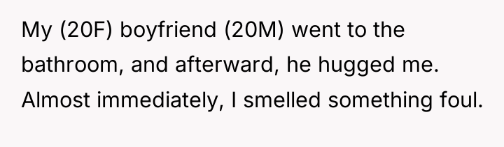 My (20F) boyfriend (20M) went to the bathroom, and afterward,...