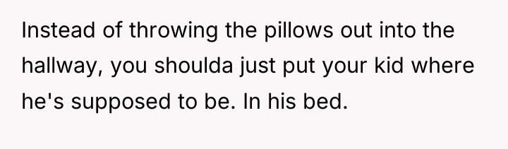 Instead of throwing the pillows out into the hallway, you...