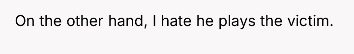 On the other hand, I hate he plays the victim.