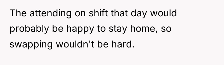 The attending on shift that day would probably be happy...
