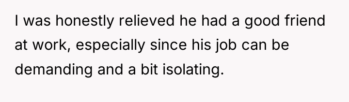 I was honestly relieved he had a good friend at...