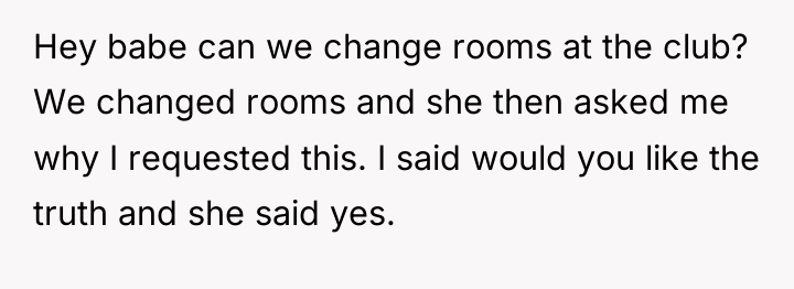 Hey babe can we change rooms at the club? We...