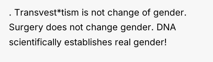 . Transvest*tism is not change of gender. Surgery does not...
