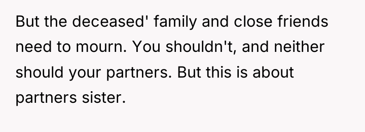But the deceased' family and close friends need to mourn....