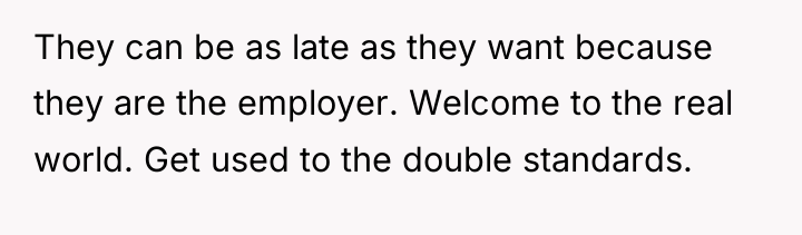 They can be as late as they want because they...