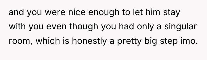 and you were nice enough to let him stay with...