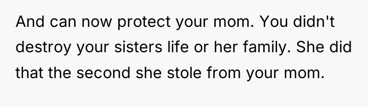 And can now protect your mom. You didn't destroy your...