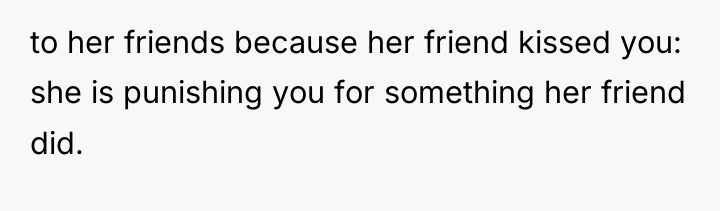 to her friends because her friend kissed you: she is...