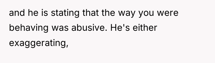 and he is stating that the way you were behaving...