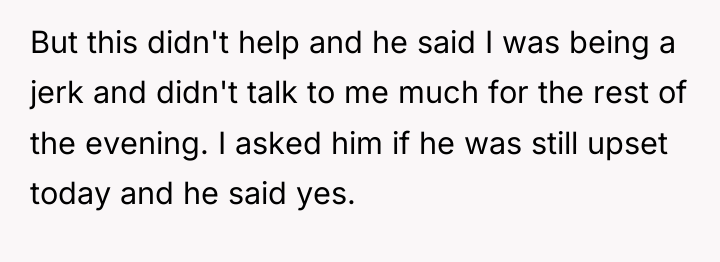 But this didn't help and he said I was being...