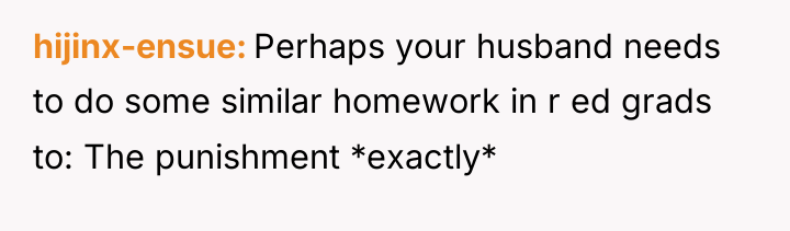 hijinx-ensue Perhaps your husband needs to do some similar homework...
