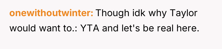 onewithoutwinter Though idk why Taylor would want to.: YTA and...
