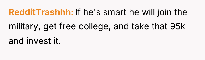 RedditTrashhh If he's smart he will join the military, get...