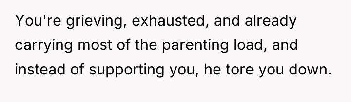 You're grieving, exhausted, and already carrying most of the parenting...